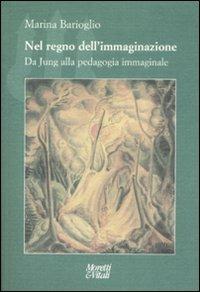 Nel regno dell'immaginazione. Da Jung alla pedagogia immaginale - Marina Barioglio - Libro Moretti & Vitali 2008, Il tridente. Campus | Libraccio.it