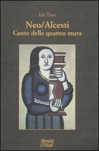 Neo-Alcesti. Canto alle quattro mura. Poesie per la musica - Ida Travi - Libro Moretti & Vitali 2009, Le forme dell'immaginario | Libraccio.it