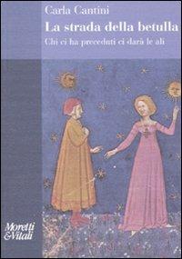 La strada della betulla. Chi ci ha preceduti ci darà le ali - Carla Cantini - Libro Moretti & Vitali 2010, Amore e Psiche | Libraccio.it