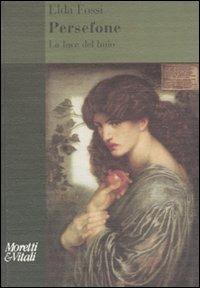 Persefone. La luce del buio - Elda Fossi - Libro Moretti & Vitali 2010, Amore e Psiche | Libraccio.it