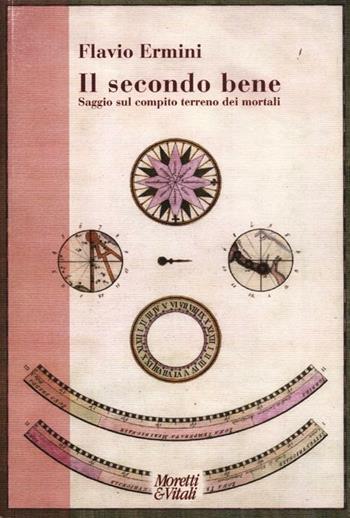 Il secondo bene. Saggio sul compito terreno dei mortali - Flavio Ermini - Libro Moretti & Vitali 2012, Narrazioni della conoscenza | Libraccio.it