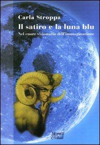 Il satiro e la luna blu. Nel cuore visionario dell'immaginazione - Carla Stroppa - Libro Moretti & Vitali 2010, Narrazioni della conoscenza | Libraccio.it