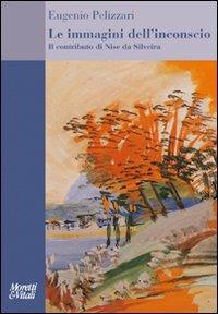 Le immagini dell'inconscio. Il contributo di Nise da Silveira - Eugenio Pelizzari - Libro Moretti & Vitali 2010, Il tridente. Saggi | Libraccio.it