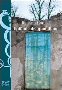Epifanie del quotidiano. Veli e bagliori nella poesia italiana contemporanea - Roberto Caracci - Libro Moretti & Vitali 2010, I volti di Hermes | Libraccio.it