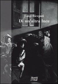 Di un'altra luce - Luigi Riceputi - Libro Moretti & Vitali 2011, Fabula | Libraccio.it