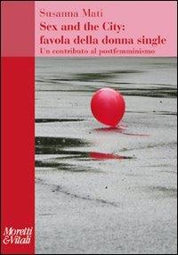 Sex and the city: favola della donna single. Un contributo al postfemminismo - Susanna Mati - Libro Moretti & Vitali 2011, Amore e Psiche | Libraccio.it