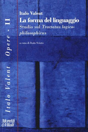 La forma del linguaggio. Studio sul «Tractatus logico-philosophicus» - Italo Valent - Libro Moretti & Vitali 2013, Opere di Italo Valent | Libraccio.it