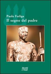 Il segno del padre. Nel destino dei figli e della comunità - Paolo Ferliga - Libro Moretti & Vitali 2011, Il tridente. Campus | Libraccio.it