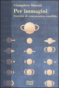 Per immagini. Esercizi di ermeneutica sensibile - Giampiero Moretti - Libro Moretti & Vitali 2012, Narrazioni della conoscenza | Libraccio.it