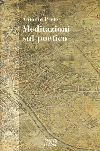 Meditazioni sul poetico - Antonio Prete - Libro Moretti & Vitali 2013, Narrazioni della conoscenza | Libraccio.it