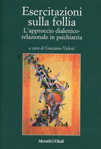 Esercitazioni sulla follia. L'approccio dialettico-relazionale in psichiatria  - Libro Moretti & Vitali 2013 | Libraccio.it