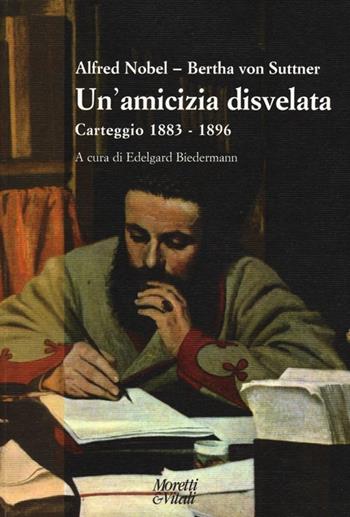 Un' amicizia disvelata. Carteggio (1883-1896) - Bertha von Suttner, Alfred Nobel - Libro Moretti & Vitali 2013, Narrazioni della conoscenza | Libraccio.it