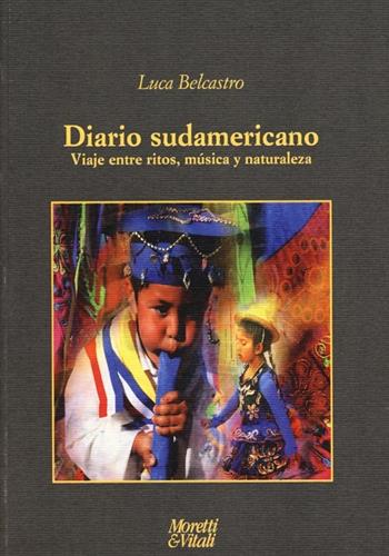 Diario sudamericano. Viaje entre ritos, música y naturaleza - Luca Belcastro - Libro Moretti & Vitali 2013, Le forme dell'immaginario | Libraccio.it