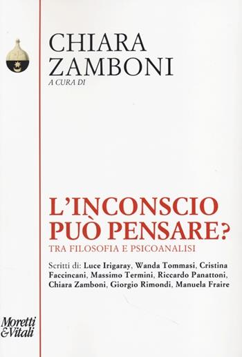 L' inconscio può pensare. Tra filosofia e psicoanalisi  - Libro Moretti & Vitali 2013, Pensiero e pratiche di trasformazione | Libraccio.it