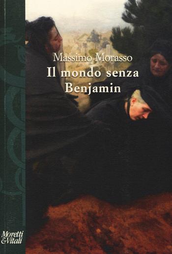 Il mondo senza Benjamin - Massimo Morasso - Libro Moretti & Vitali 2014, I volti di Hermes | Libraccio.it
