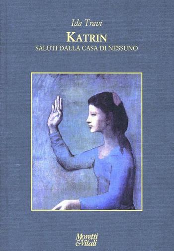 Katrin. Saluti dalla casa di nessuno - Ida Travi - Libro Moretti & Vitali 2014, Le forme dell'immaginario | Libraccio.it