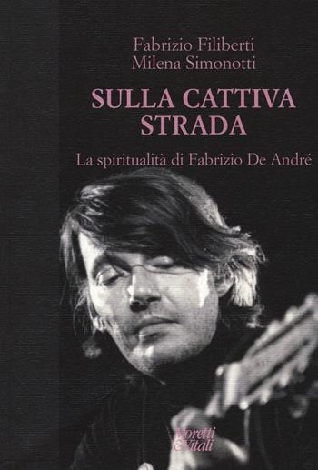 Sulla cattiva strada. La spiritualità di Fabrizio De André - Fabrizio Filiberti, Milena Simonotti - Libro Moretti & Vitali 2014, Scrivere le vite | Libraccio.it