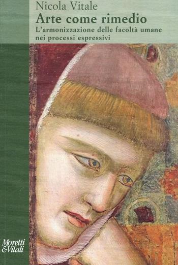 Arte come rimedio. L'armonizzazione delle facoltà umane nei processi espressivi - Nicola Vitale - Libro Moretti & Vitali 2014, Il tridente. Saggi | Libraccio.it
