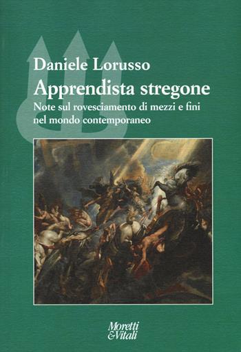 Apprendista stregone. Note sul rovesciamento di mezzi e fini nel mondo contemporaneo - Daniele Lorusso - Libro Moretti & Vitali 2014, Il tridente. Campus | Libraccio.it