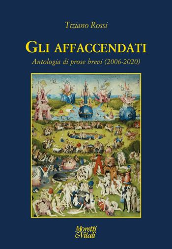 Gli affaccendati. Antologia di prose brevi (2006-2020) - Tiziano Rossi - Libro Moretti & Vitali 2024, Le forme dell'immaginario | Libraccio.it