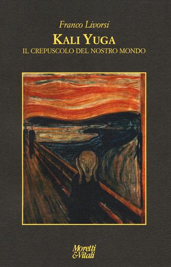 Kali Yuga. Il crepuscolo del nostro mondo - Franco Livorsi - Libro Moretti & Vitali 2014, Le forme dell'immaginario | Libraccio.it