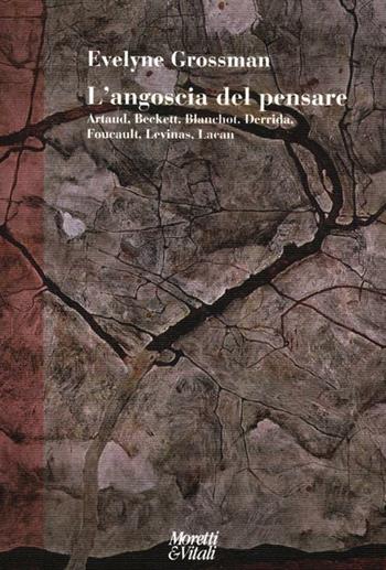 L' angoscia del pensare. Artaud, Beckett, Blanchot, Derrida, Foucault, Levinas, Lacan - Evelyne Grossman - Libro Moretti & Vitali 2012, Narrazioni della conoscenza | Libraccio.it