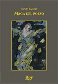 Maga del pozzo - Danilo Bramati - Libro Moretti & Vitali 2014, Le forme dell'immaginario | Libraccio.it