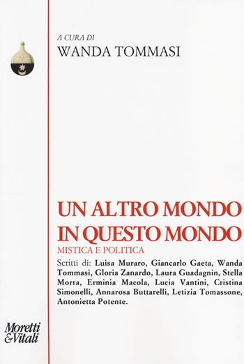 Un altro mondo in questo mondo. Mistica e politica  - Libro Moretti & Vitali 2014, Pensiero e pratiche di trasformazione | Libraccio.it
