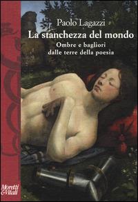 La stanchezza del mondo. Ombre e bagliori dalle terre della poesia - Paolo Lagazzi - Libro Moretti & Vitali 2014, I volti di Hermes | Libraccio.it