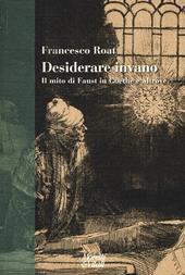 Desiderare invano. Il mito di Faust in Goethe e altrove