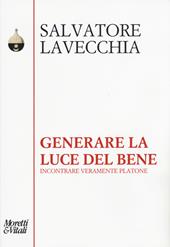 Generare la luce del bene. Incontrare veramente Platone