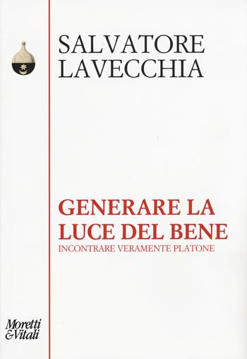 Generare la luce del bene. Incontrare veramente Platone - Salvatore Lavecchia - Libro Moretti & Vitali 2015, Pensiero e pratiche di trasformazione | Libraccio.it