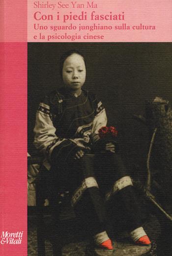 Con i piedi fasciati. Uno sguardo junghiano sulla cultura e la psicologia cinese - See Yan Ma Shirley, wan - Libro Moretti & Vitali 2015, Il tridente. Saggi | Libraccio.it
