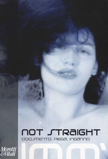 Not straight. Documento, piega, inganno. Ediz. illustrata  - Libro Moretti & Vitali 2015, IMM'. Cultura dell'immagine | Libraccio.it