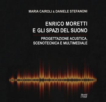 Enrico Moretti e gli spazi del suono. Progettazione acustica, scenotecnica e multimediale. Ediz. a colori - Maria Cairoli, Daniele Stefanoni - Libro Moretti & Vitali 2018, Architettura e trasformaz. del costruito | Libraccio.it