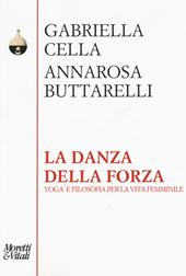 La danza della forza. Yoga e filosofia per la vita femminile