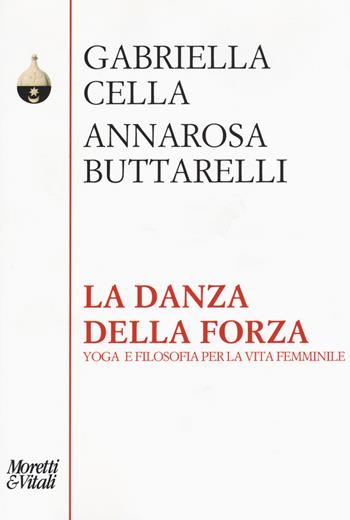 La danza della forza. Yoga e filosofia per la vita femminile - Gabriella Cella Al-Chamali, Annarosa Buttarelli - Libro Moretti & Vitali 2015, Pensiero e pratiche di trasformazione | Libraccio.it