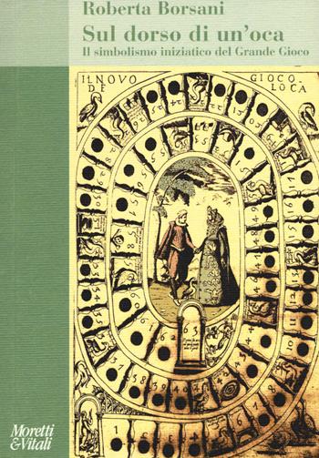 Sul dorso di un'oca. Il simbolismo iniziatico del Grande Gioco - Roberta Borsani - Libro Moretti & Vitali 2015, Amore e Psiche | Libraccio.it