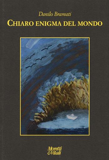 Chiaro enigma del mondo - Danilo Bramati - Libro Moretti & Vitali 2016, Le forme dell'immaginario | Libraccio.it