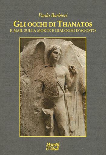 Gli occhi di Thanatos. E-mail sulla morte. Dialoghi d'agosto - Paolo Barbieri - Libro Moretti & Vitali 2016, Le forme dell'immaginario | Libraccio.it