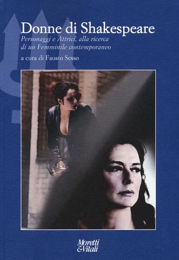 Donne di Shakespeare. Personaggi e attrici, alla ricerca di un femminile contemporaneo  - Libro Moretti & Vitali 2016, Il tridente. Campus | Libraccio.it