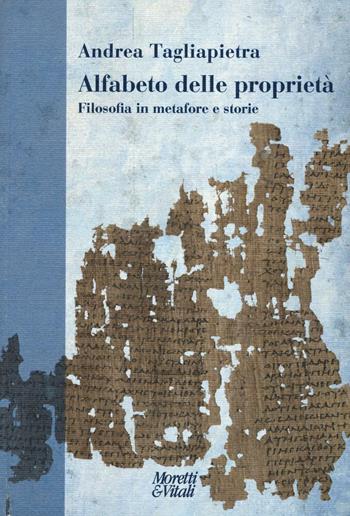 Alfabeto delle proprietà. Filosofia in metafore e storie - Andrea Tagliapietra - Libro Moretti & Vitali 2016, Narrazioni della conoscenza | Libraccio.it