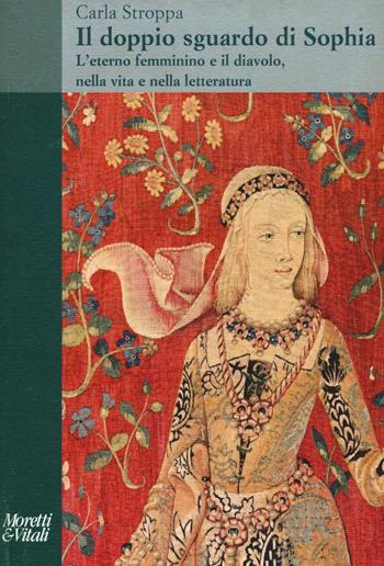 Il doppio sguardo di Sophia. L'eterno femminino e il diavolo, nella vita e nella letteratura - Carla Stroppa - Libro Moretti & Vitali 2016, Il tridente. Saggi | Libraccio.it