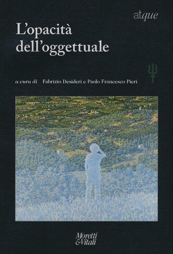Atque. L'opacità dell'oggettuale  - Libro Moretti & Vitali 2016, Il tridente. Campus | Libraccio.it