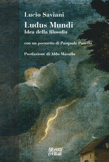 Ludus mundi. Idea della filosofia. Con un poemetto di Pasquale Panella - Lucio Saviani - Libro Moretti & Vitali 2017, Narrazioni della conoscenza | Libraccio.it