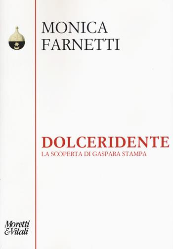 Dolceridente. La scoperta di Gaspara Stampa - Monica Farnetti - Libro Moretti & Vitali 2017, Pensiero e pratiche di trasformazione | Libraccio.it