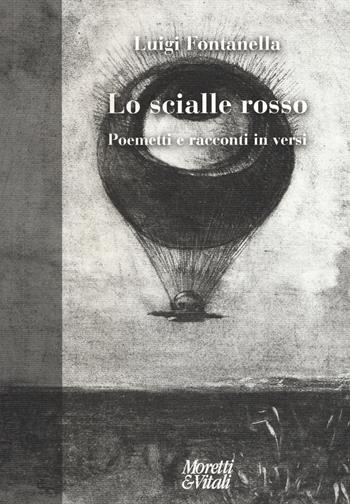 Lo scialle rosso. Poemetti e racconti in versi - Luigi Fontanella - Libro Moretti & Vitali 2017, Fabula | Libraccio.it