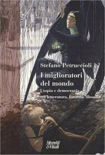 I miglioratori del mondo. Utopia e democrazia tra letteratura, fumetto, filosofia - Stefano Petruccioli - Libro Moretti & Vitali 2017, Narrazioni della conoscenza | Libraccio.it