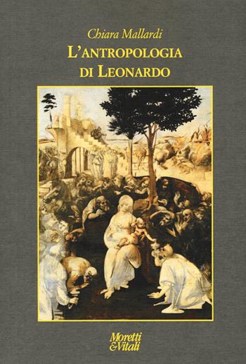 L' antropologia di Leonardo - Chiara Mallardi - Libro Moretti & Vitali 2017, Le forme dell'immaginario | Libraccio.it