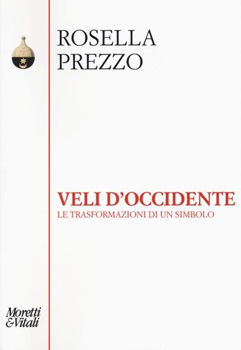 Veli d'Occidente. Le trasformazioni di un simbolo - Rosella Prezzo - Libro Moretti & Vitali 2017, Pensiero e pratiche di trasformazione | Libraccio.it